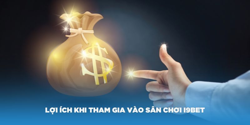 Những lợi ích khi tham gia vào sân chơi i9Bet